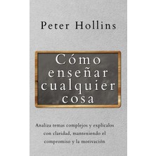 Step Kitap Cómo Enseñar Cualquier Cosa: Analiza Temas Complejos Y Explícalos Con Claridad, Manteniendo El Compromiso Y La Motivación
