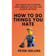 Step Kitap How To Do Things You Hate: Self-Discipline To Suffer Less, Embrace The Suck, And Achieve Anything (Ciltli)