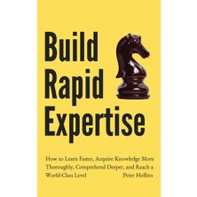 Step Kitap Build Rapid Expertise: How To Learn Faster, Acquire Knowledge More Thoroughly, Comprehend Deeper, And Reach A World-Class Level