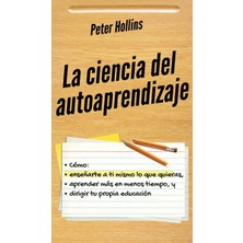 Step Kitap La Ciencia Del Autoaprendizaje: Cómo Enseñarte A Ti Mismo Lo Que Quieras, Aprender Más En Menos Tiempo Y Dirigir Tu Propia Educación
