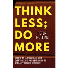 Step Kitap Think Less; Do More: Create An Action Bias, Stop Overthinking, And Learn How To Actually Change Your Life