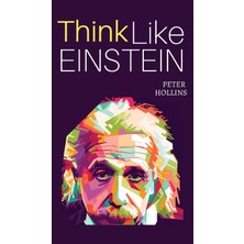 Step Kitap Think Like Einstein: Think Smarter, Creatively Solve Problems, And Sharpen Your Judgment. How To Develop A Logical Approach To Life And Ask The Right Questions (Ciltli)
