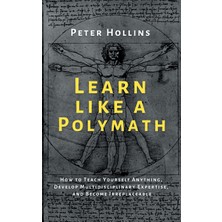 Step Kitap Learn Like A Polymath: How To Teach Yourself Anything, Develop Multidisciplinary Expertise, And Become Irreplaceable