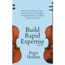 Step Kitap Build Rapid Expertise: How To Learn Faster, Acquire Knowledge More Thoroughly, Comprehend Deeper, And Reach A World-Class Level (3rd Ed.)