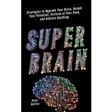 Step Kitap Super Brain: Strategies To Upgrade Your Brain, Unlock Your Potential, Perform At Your Peak, And Achieve Anything