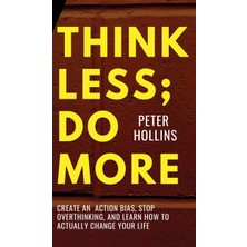 Step Kitap Think Less; Do More: Create An Action Bias, Stop Overthinking, And Learn How To Actually Change Your Life (Ciltli)