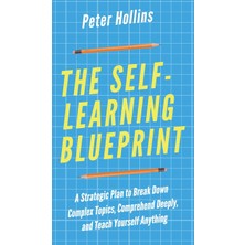 Step Kitap The Self-Learning Blueprint: A Strategic Plan To Break Down Complex Topics, Comprehend Deeply, And Teach Yourself Anything (Ciltli)