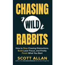 Step Kitap Chasing Wild Rabbits: How To Stop Chasing Distractions, Build Laser Focus, And Finally Finish What You Start (Ciltli)