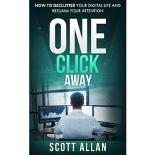 Step Kitap One Click Away: How To Declutter Your Digital Life And Reclaim Your Attention