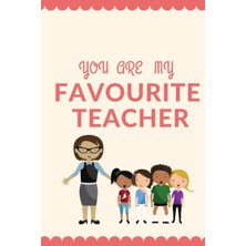 Sh Ticaret You Are My Favourite Teacher: Teacher Appreciation Notebook, Perfect Gift For Your Teacher Or Your