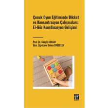 Gazi Kitabevi Çocuk Oyun Eğitiminde Dikkat ve Konsantrasyon Çalışmaları: El - Göz Koordinasyon Gelişimi