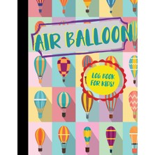 TeknoKapsül Air Balloon Log Book For Kids!: Air Balloon Enthusiast Flight Journal. Detail & Track Every Journey. Ideal For Adventurers, Explorers, & Thrill Seekers