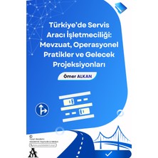 Academics Global Türkiye’de Servis Aracı Işletmeciliği: Mevzuat, Operasyonel Pratikler ve Gelecek Projeksiyonları - Ömer ALKAN