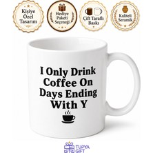 Tupya Gift I Only Drink Coffee On Days Ending With Y Baskılı Ingilizce Kahve Kupası Hediye