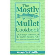 Pineapple Press The Mostly Mullet Cookbook: A Culinary Celebration Of The South's Favorite Fish (And Other Great Sou