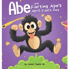 Step Kitap Abe The Farting Ape's April Fool's Day: A Funny Picture Book About An Ape Who Farts For Kids And Adults, Perfect April Fool's Day Gift For Boys And Girls - Ciltli
