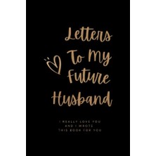 Kazan Hobi Letters To My Future Husband; I Really Love You And I Wrote This Book For You: This Is Love Letters To My Future Husband In 122 Pages 6”x9" Sized, ... Gift To Write Letters To Your Future Husband