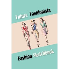 Kazan Hobi Future Fashionista Fashion Sketch Book For Fashion Inspire Creativity The Fashionista With Figures Designers: And Unleash Within