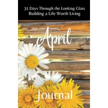 Kazan Hobi 31 Days Through The Looking Glass - Building A Life Worth Living "april Journal"