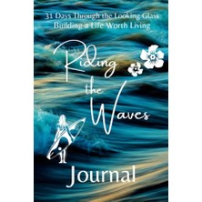 Kazan Hobi 31 Days Through The Looking Glass - Building A Life Worth Living "riding The Waves Journal"