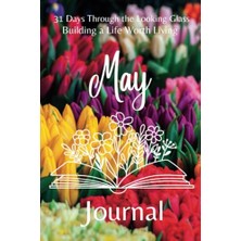 Kazan Hobi 31 Days Through The Looking Glass - Building A Life Worth Living "may Journal"