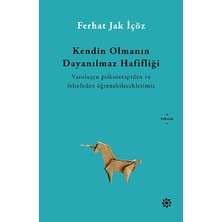 TeknoKapsül Kendin Olmanın Dayanılmaz Hafifliği: Vaaroluşçu Psikoterapiden ve Felsefeden Öğrenebileceklerimiz