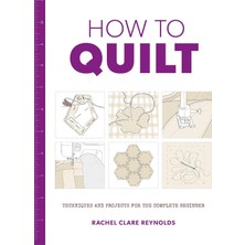 TeknoKapsül How To Quilt: Techniques And Projects For The Complete Beginner