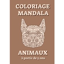 Gültekin Coloriage Mandala Animaux À Partir De 5 Ans: 40 Mandalas Animaux À Colorier Pour Enfants À Partir De 5 Ans - Livre De Coloriage Mandalas Enfant - 17,8 x 25.4 cm - Marron - Chien (French Edition)