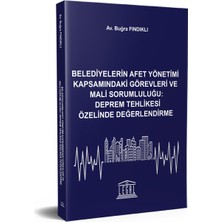Legal Yayıncılık Belediyelerin Afet Yönetimi Kapsamındaki Görevleri ve Mali Sorumluluğu: Deprem Tehlikesi Özelinde Değerlendirme