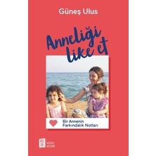 Anneliği Like Et Bir Annenin Farkındalık Notları - Güneş Ulus