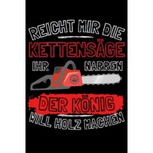 Trendexa Reicht Mir Die Kettensäge Ihr Narren! Der König Will Holz Machen!: Notizbuch A5,120 Seiten, Lınıert - Lustiges Kättensägen Motiv Für Wald Und ... Wald Fors Männer Geschenkide (German Edition)