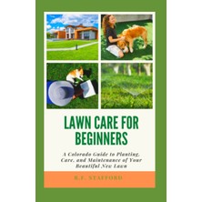 Ed Collection Lawn Care For Beginners:: A Colorado Guide To Planting, Care, And Maintenance Of Your Beautiful New