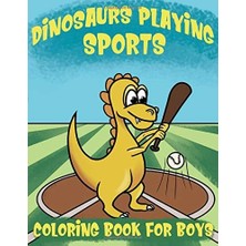 Dinosaurs Playing Sports Coloring Book For Boys: Dinosaur Coloring Book For Kids Ages 4-8 Gift For Boys