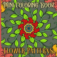Defne Store Mini Coloring Book Flower Patterns: Pocket Size Coloring Book For Travel On The Go, 6x6 Cute And Easy Design, Teens, And Adult