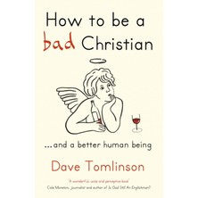 How To Be A Bad Christian: ... And A Better Human Being