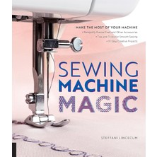Zemira Sewing Machine Magic: Make The Most Of Your Machine--Demystify Presser Feet And Other Accessories *