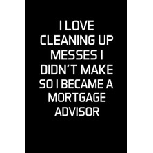 Zemira I Love Cleaning Up Messes I Didn't Make So I Became A Mortgage Advisor: Advisor Gifts - Blank Lined