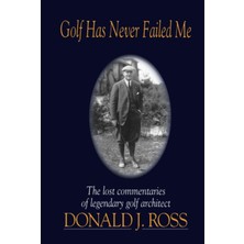 Zemira Golf Has Never Failed Me: The Lost Commentaries Of Legendary Golf Architect Donald J. Ross