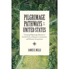 Pilgrimage Pathways For The United States: Creating Pilgrimage Routes To Enrich Lives, Enhance Community, And Restore Ecosystems