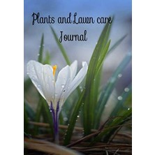 KDP Print Plant And Lawn Care Journal: Practical Guide And Witness To The Evolution Of Your Own Garden And Law