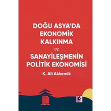 Efil Yayınevi Doğu Asya’da Ekonomik Kalkınma ve Sanayileşmenin Politik Ekonomisi
