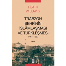 Ketebe Yayınları Trabzon Şehrinin İslâmlaşması ve Türkleşmesi, 1461-1583 - Heath W. Lowry