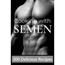 Cooking With Semen 300 Lezzetli Tarif: Yetişkinler Için Mizahi, Gerçek Ciltsiz Kitap Görünümlü Defter