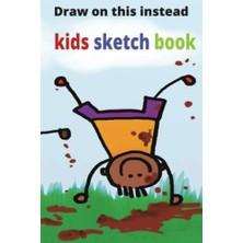 Draw On This Instead Kids Sketch Book: Blank Sketch Book For Boys And Girls, Can Be Used For, Drawing, The Year