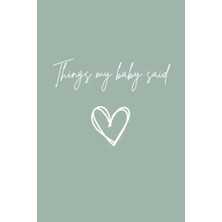 Things My Baby Said: A 6” x 9” Journal To Record The Sweet Things Your Child Says (100 Pages, Paperback): A Record Keeper Of Wonderful Things My Baby Said