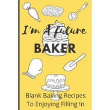 aklow akyoleticaret I'm A Future Baker; 120 Blank Recipe Sheets To Enjoy Filling In: A Great Gift For Future, Novice And Casual Bakers To Record Their Recipes, 6 x 9 Inches
