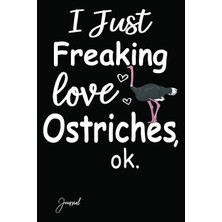 I Just Freaking Love Ostriches Ok Journal: 140 Blank Lined Pages - 6" x 9" Notebook With Cute Ostrich Print On The Cover