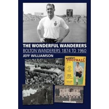 The Wonderful Wanderers - Bolton Wanderers To 1960