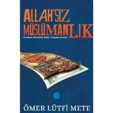 Kişisel Yayınlar Allah'sız Müslümanlık - Ömer Lütfi Mete (Ilk Baskı 2018)