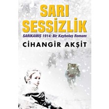 Kişisel Yayınlar Sarı Sessizlik: Sarıkamış 1914: Bir Kayboluş Romanı - Cihangir Akşit(Ilk Baskı 2017)